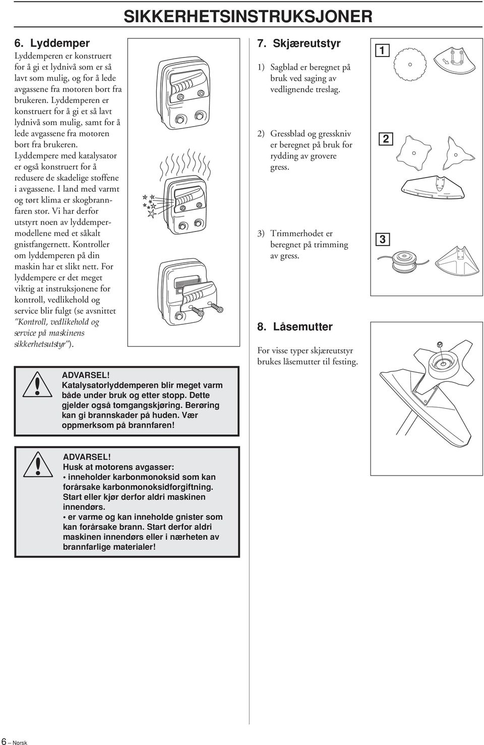 Lyddempere med katalysator er også konstruert for å redusere de skadelige stoffene i avgassene. I land med varmt og tørt klima er skogbrannfaren stor.