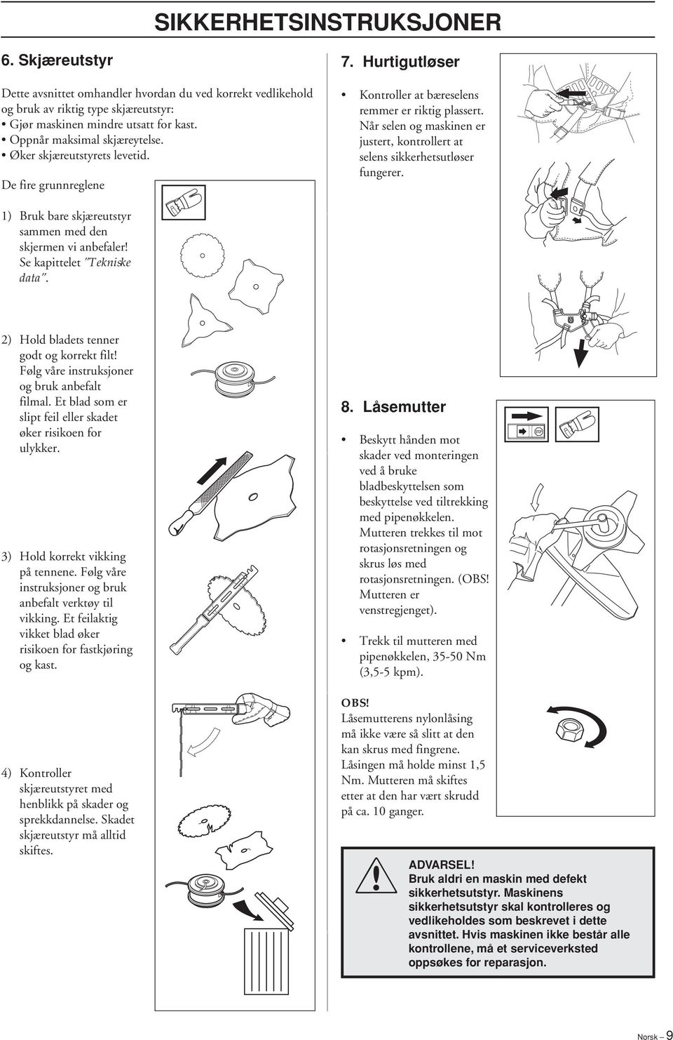 Når selen og maskinen er justert, kontrollert at selens sikkerhetsutløser fungerer. 1) Bruk bare skjæreutstyr sammen med den skjermen vi anbefaler Se kapittelet Tekniske data.