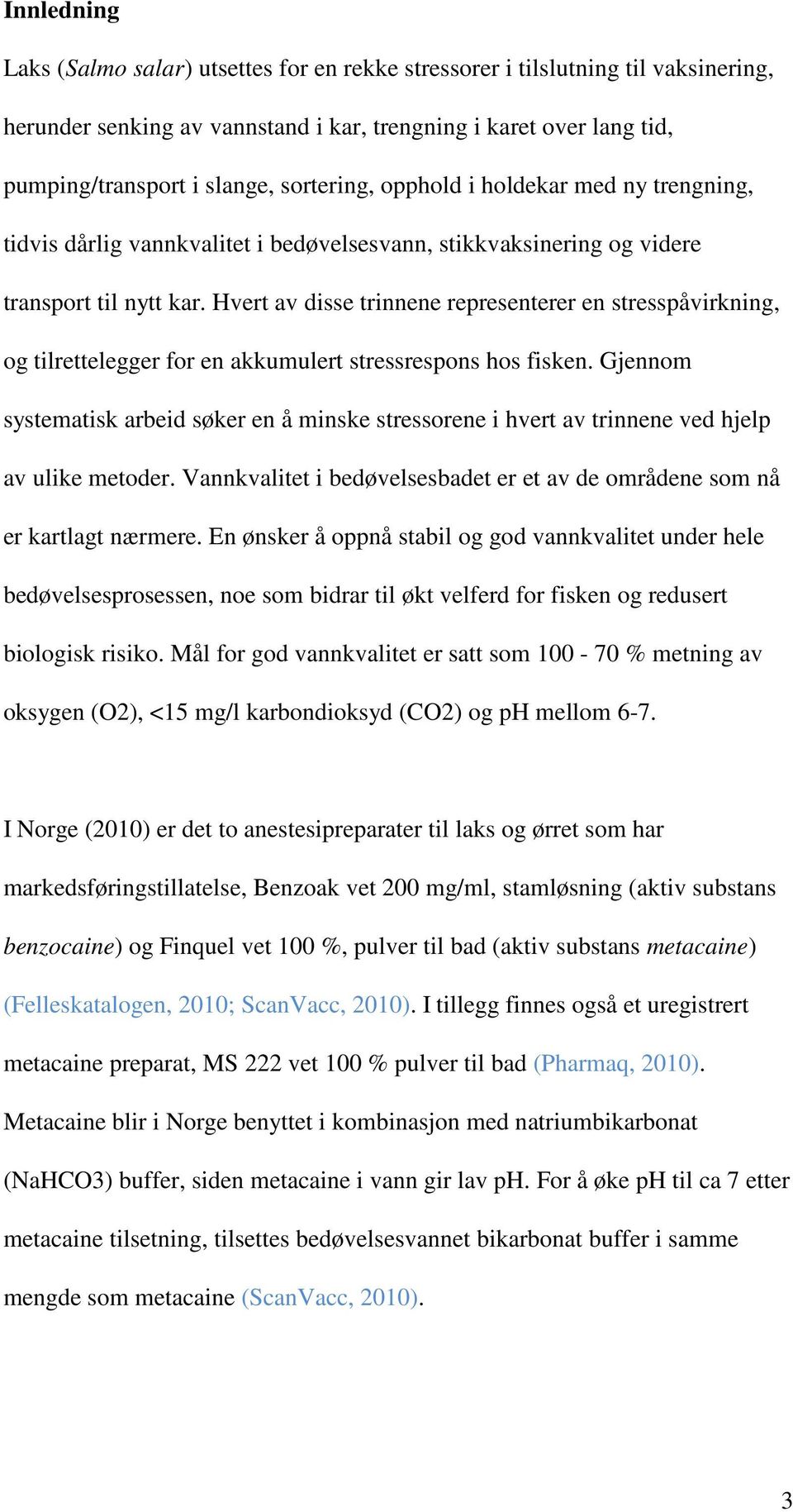 Hvert av disse trinnene representerer en stresspåvirkning, og tilrettelegger for en akkumulert stressrespons hos fisken.