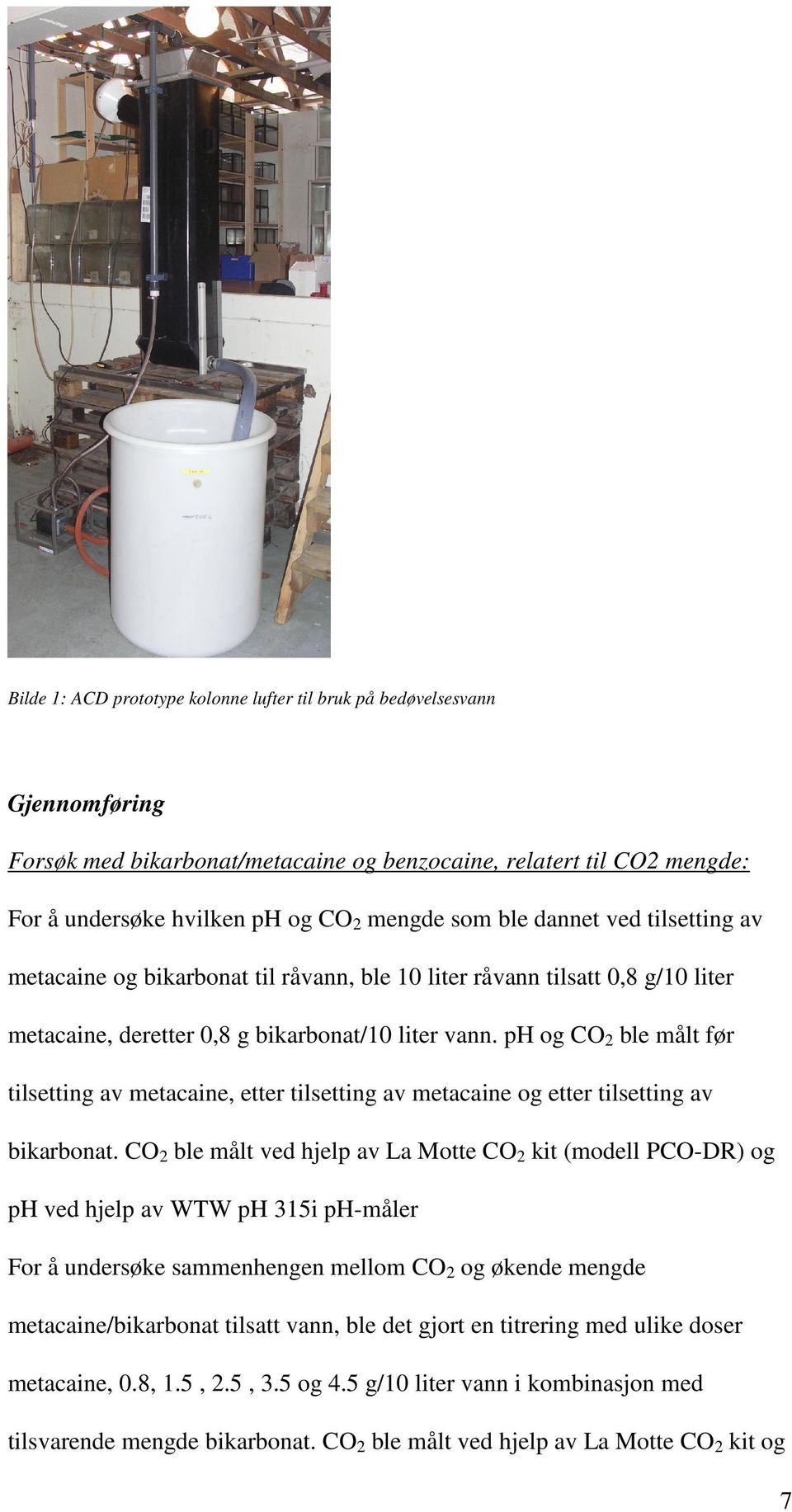 ph og CO 2 ble målt før tilsetting av metacaine, etter tilsetting av metacaine og etter tilsetting av bikarbonat.