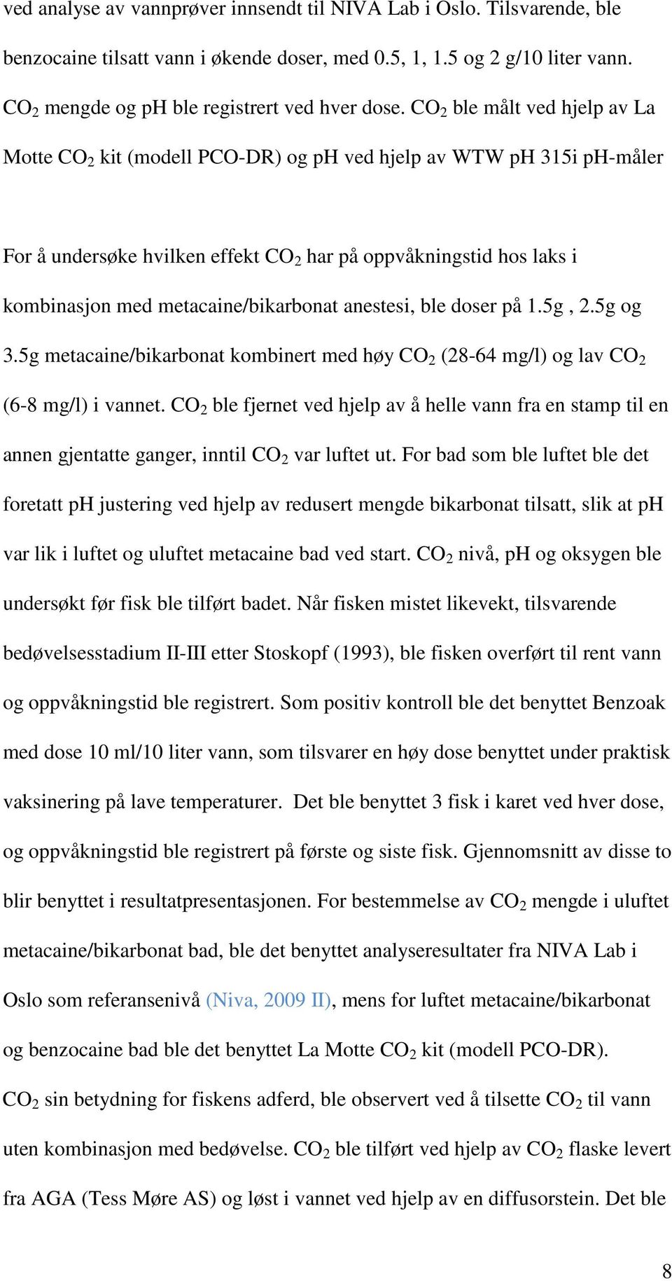 metacaine/bikarbonat anestesi, ble doser på 1.5g, 2.5g og 3.5g metacaine/bikarbonat kombinert med høy CO 2 (28-64 mg/l) og lav CO 2 (6-8 mg/l) i vannet.