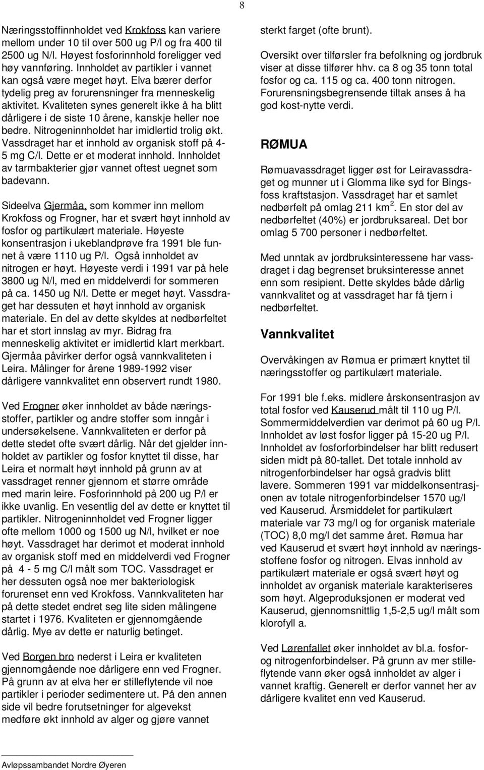 Kvaliteten synes generelt ikke å ha blitt dårligere i de siste 10 årene, kanskje heller noe bedre. Nitrogeninnholdet har imidlertid trolig økt.