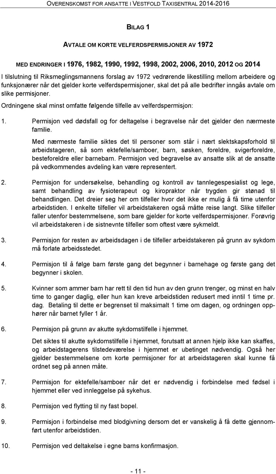 Ordningene skal minst omfatte følgende tilfelle av velferdspermisjon: 1. Permisjon ved dødsfall og for deltagelse i begravelse når det gjelder den nærmeste familie.