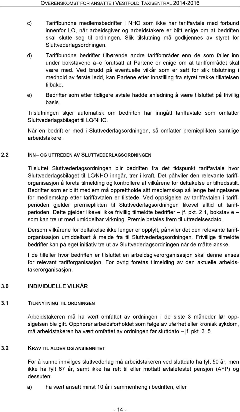 d) Tariffbundne bedrifter tilhørende andre tariffområder enn de som faller inn under bokstavene a c forutsatt at Partene er enige om at tariffområdet skal være med.