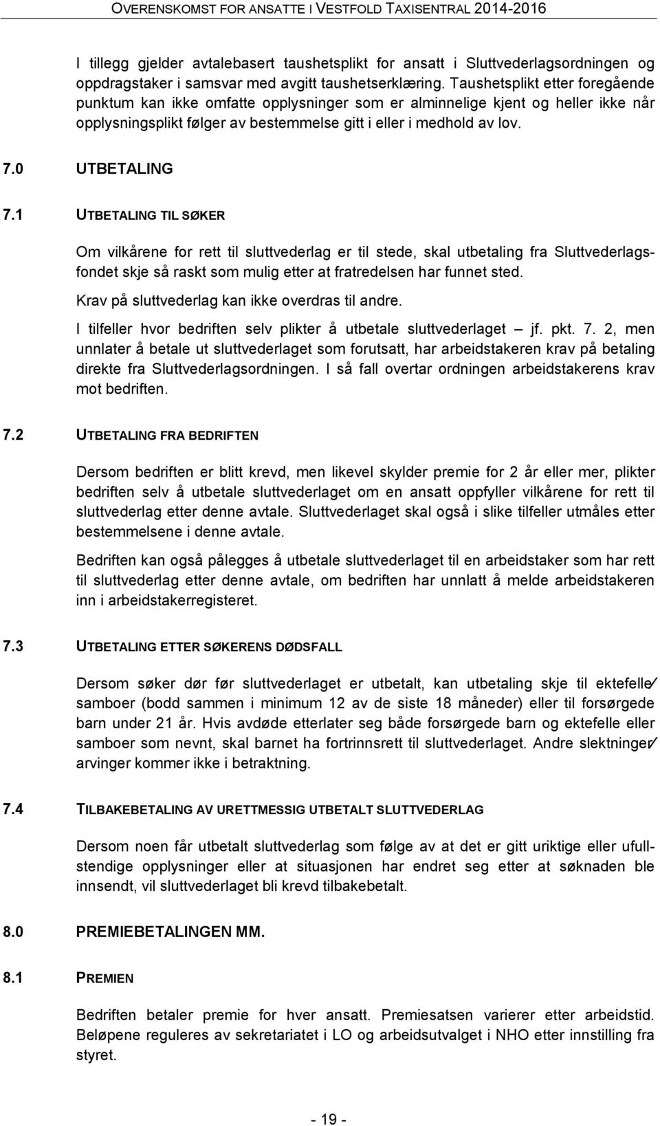 1 UTBETALING TIL SØKER Om vilkårene for rett til sluttvederlag er til stede, skal utbetaling fra Sluttvederlagsfondet skje så raskt som mulig etter at fratredelsen har funnet sted.