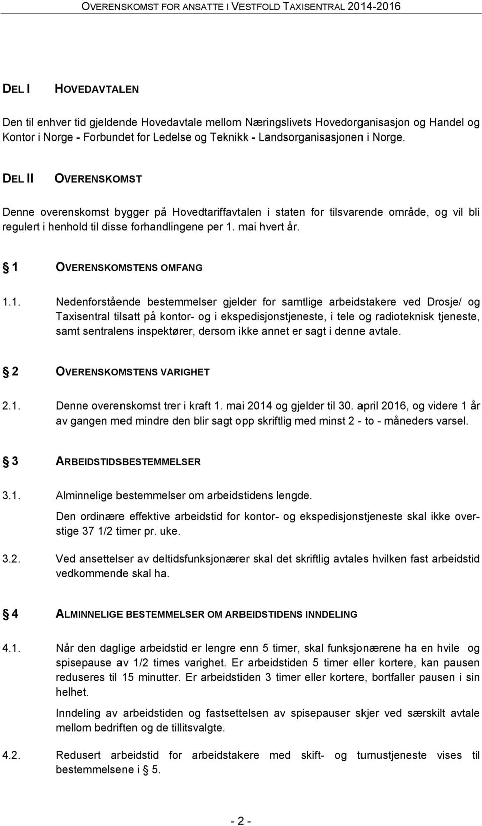 1 OVERENSKOMSTENS OMFANG 1.1. Nedenforstående bestemmelser gjelder for samtlige arbeidstakere ved Drosje/ og Taxisentral tilsatt på kontor- og i ekspedisjonstjeneste, i tele og radioteknisk tjeneste,