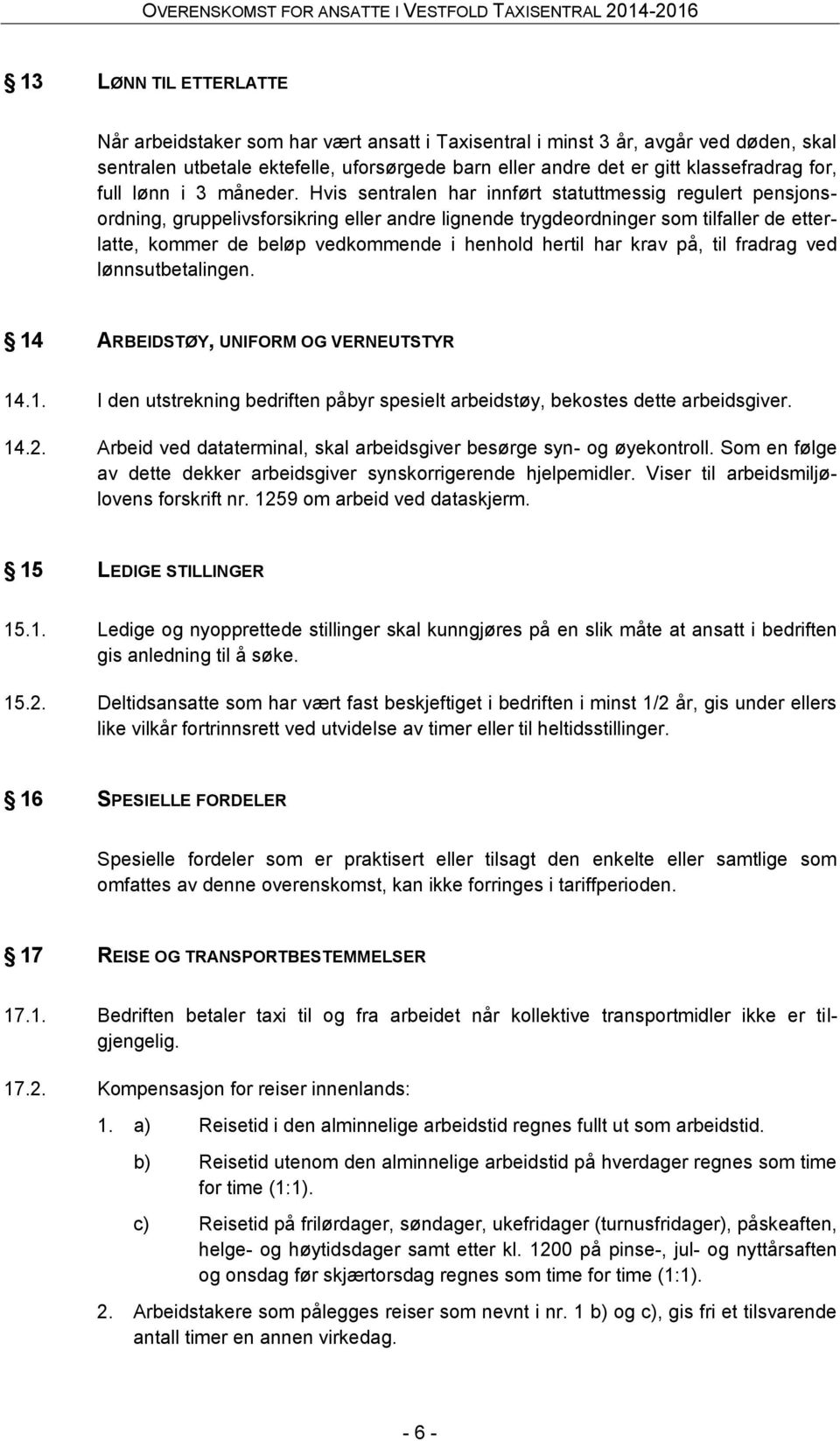 Hvis sentralen har innført statuttmessig regulert pensjonsordning, gruppelivsforsikring eller andre lignende trygdeordninger som tilfaller de etterlatte, kommer de beløp vedkommende i henhold hertil