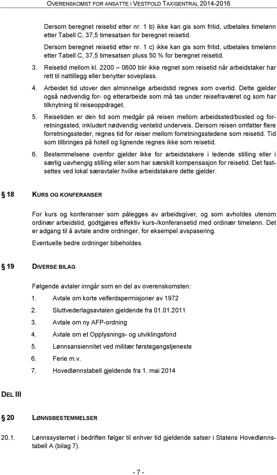 2200 0600 blir ikke regnet som reisetid når arbeidstaker har rett til nattillegg eller benytter soveplass. 4. Arbeidet tid utover den alminnelige arbeidstid regnes som overtid.