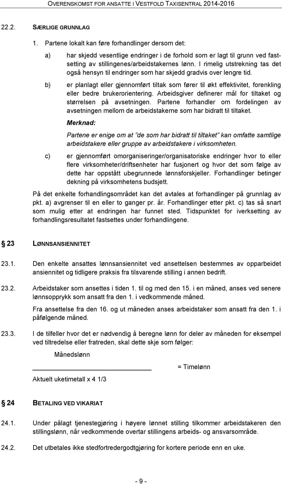 b) er planlagt eller gjennomført tiltak som fører til økt effektivitet, forenkling eller bedre brukerorientering. Arbeidsgiver definerer mål for tiltaket og størrelsen på avsetningen.