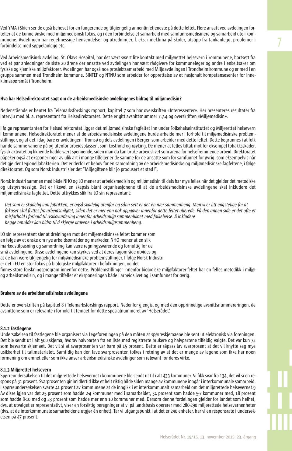 Avdelingen har regelmessige henvendelser og utredninger, f. eks. inneklima på skoler, utslipp fra tankanlegg, problemer i forbindelse med søppelanlegg etc. Ved Arbeidsmedisinsk avdeling, St.