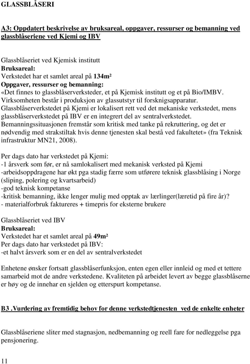 Virksomheten består i produksjon av glassutstyr til forsknigsapparatur.