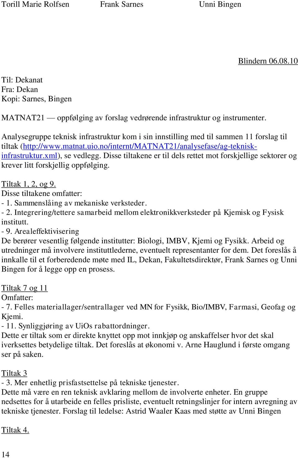 Disse tiltakene er til dels rettet mot forskjellige sektorer og krever litt forskjellig oppfølging. Tiltak 1, 2, og 9. Disse tiltakene omfatter: - 1. Sammenslåing av mekaniske verksteder. - 2.