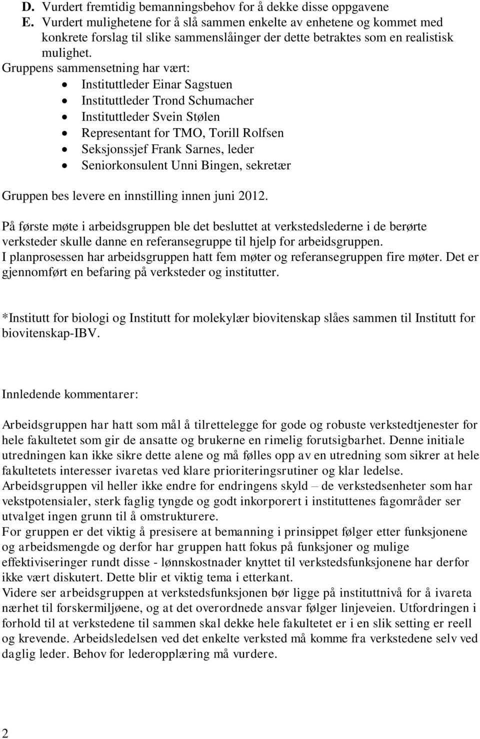 Gruppens sammensetning har vært: Instituttleder Einar Sagstuen Instituttleder Trond Schumacher Instituttleder Svein Stølen Representant for TMO, Torill Rolfsen Seksjonssjef Frank Sarnes, leder