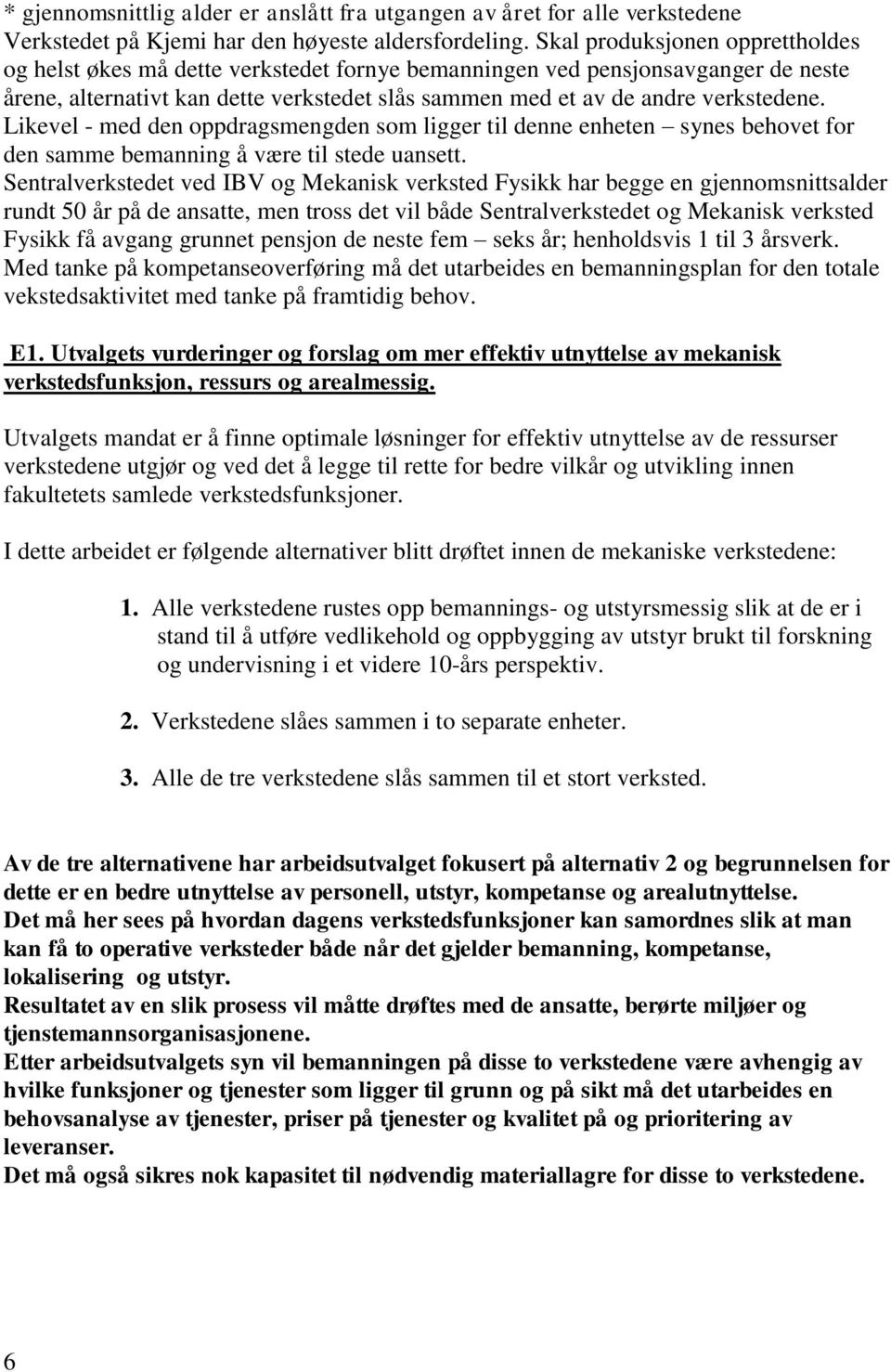 Likevel - med den oppdragsmengden som ligger til denne enheten synes behovet for den samme bemanning å være til stede uansett.