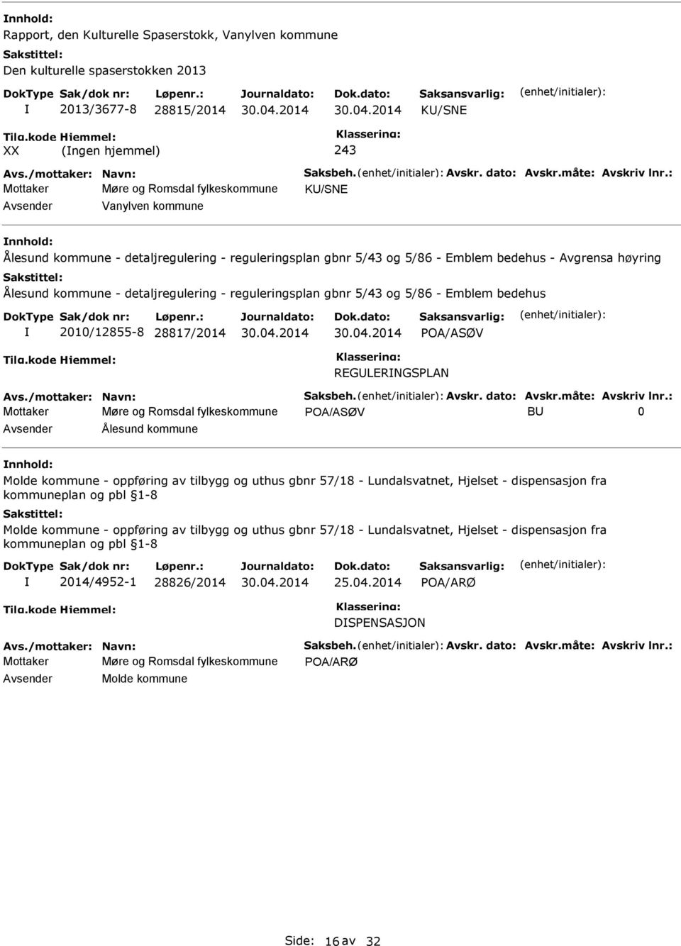 2010/12855-8 28817/2014 POA/ASØV REGLERNGSPLAN Mottaker Møre og Romsdal fylkeskommune POA/ASØV B 0 Ålesund kommune Molde kommune - oppføring av tilbygg og uthus gbnr 57/18 - Lundalsvatnet, Hjelset -