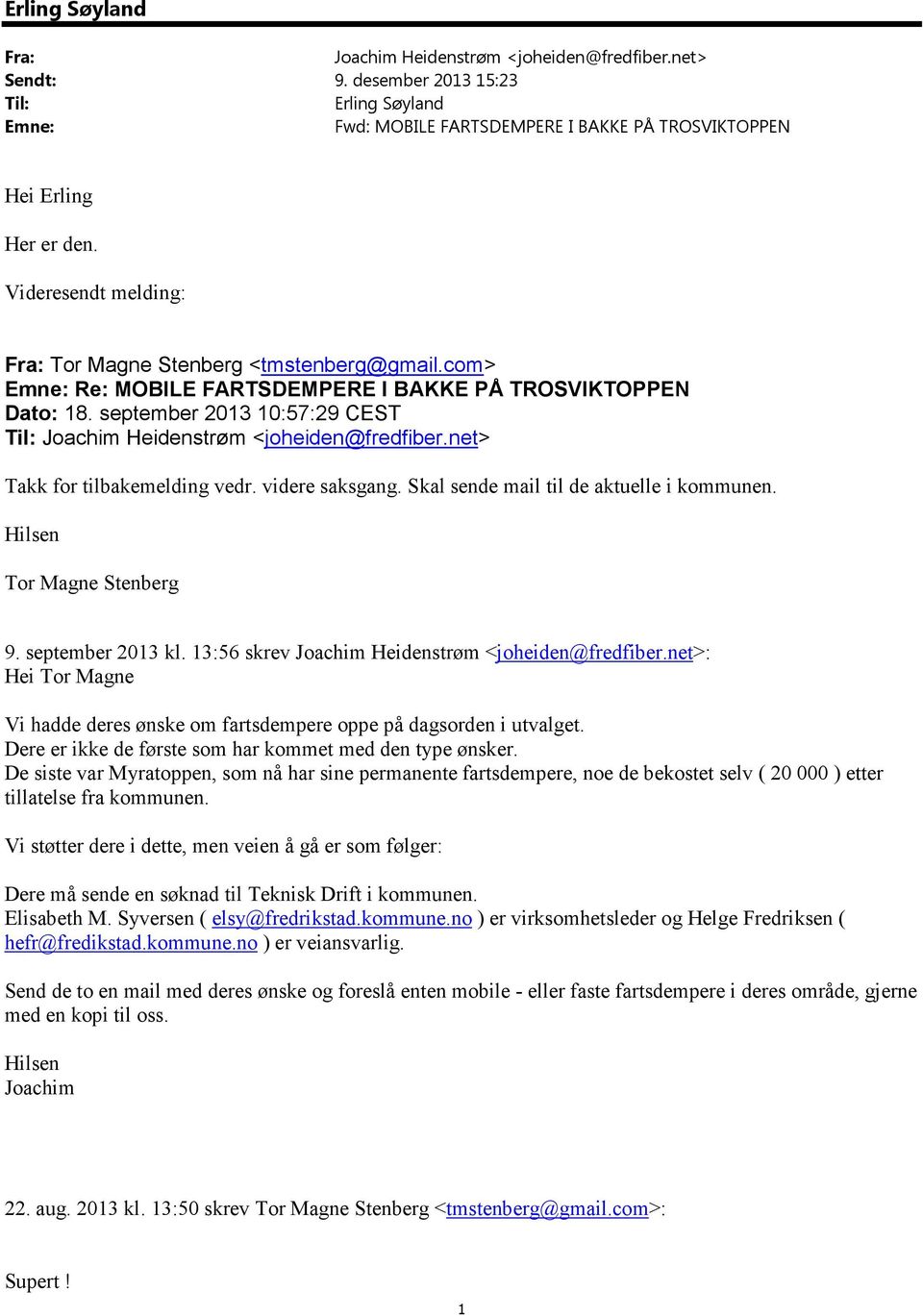 september 2013 10:57:29 CEST Til: Joachim Heidenstrøm <joheiden@fredfiber.net> Takk for tilbakemelding vedr. videre saksgang. Skal sende mail til de aktuelle i kommunen. Hilsen Tor Magne Stenberg 9.