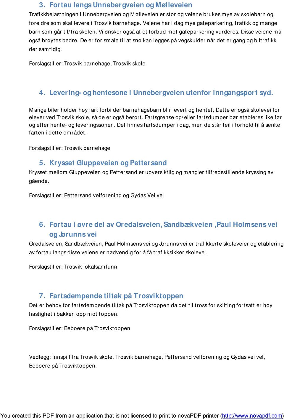 De er for smale til at snø kan legges på vegskulder når det er gang og biltrafikk der samtidig. Forslagstiller: Trosvik barnehage, Trosvik skole 4.