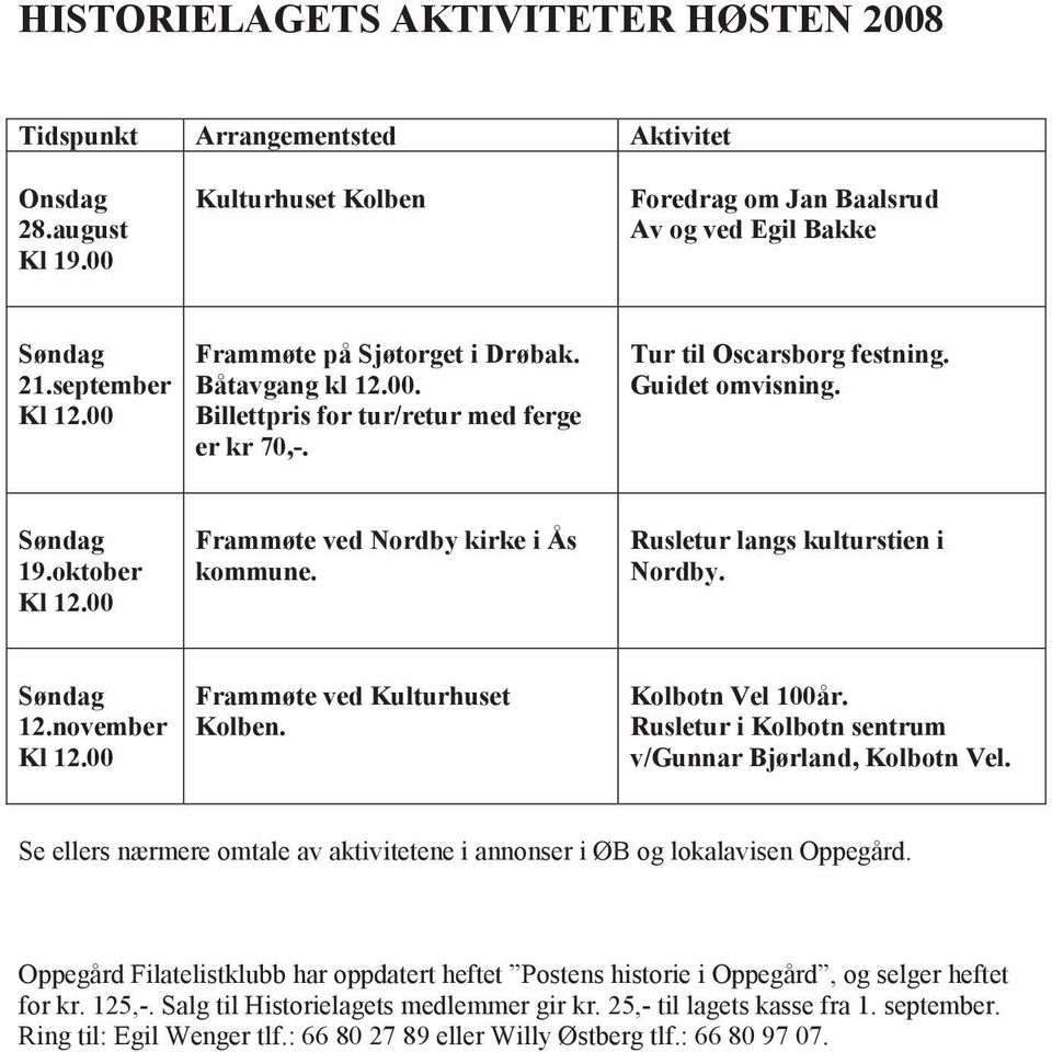 00 Frammøte ved Nordby kirke i Ås kommune. Rusletur langs kulturstien i Nordby. Søndag 12.november Kl 12.00 Frammøte ved Kulturhuset Kolben. Kolbotn Vel 100år.