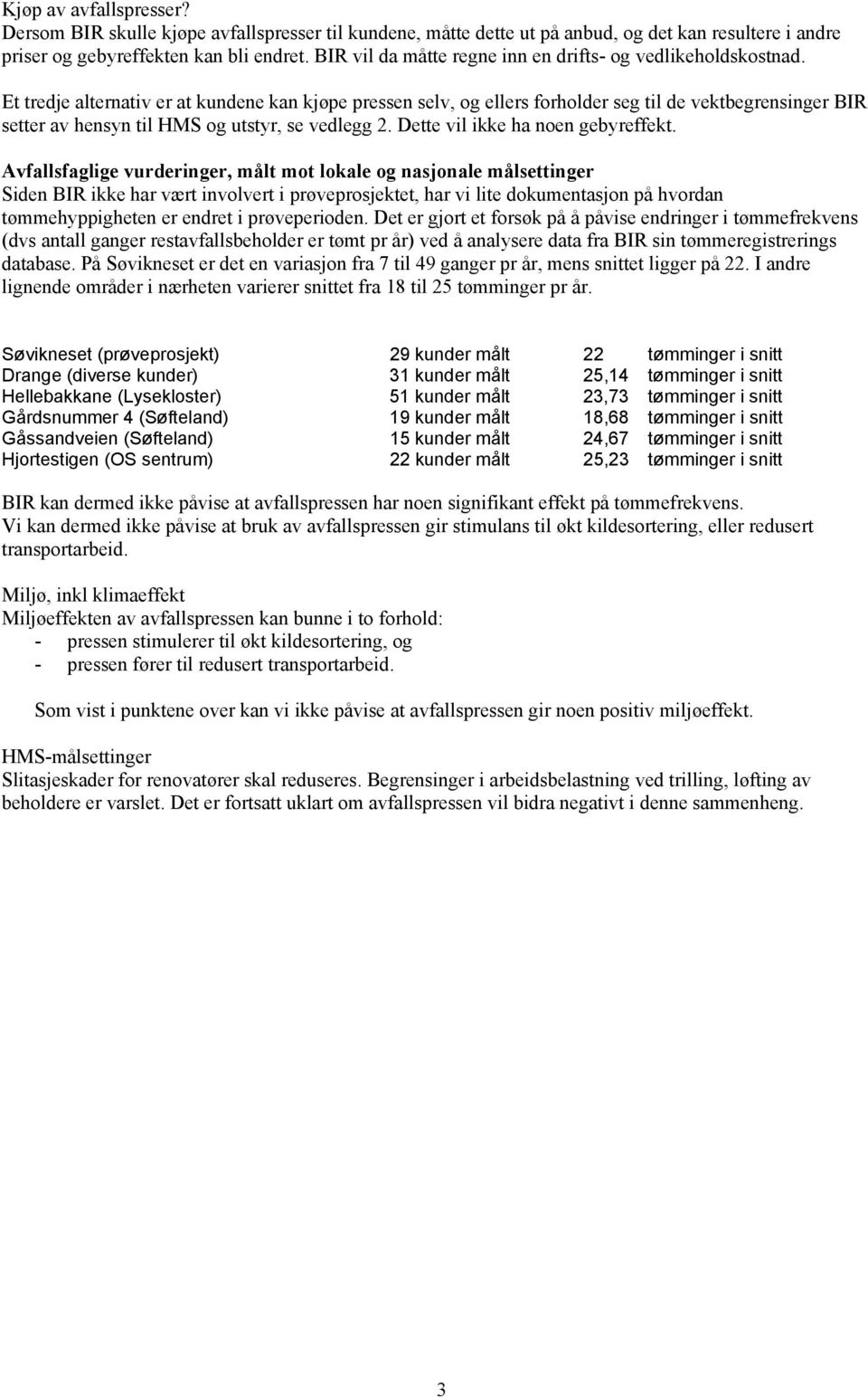 Et tredje alternativ er at kundene kan kjøpe pressen selv, og ellers forholder seg til de vektbegrensinger BIR setter av hensyn til HMS og utstyr, se vedlegg 2. Dette vil ikke ha noen gebyreffekt.