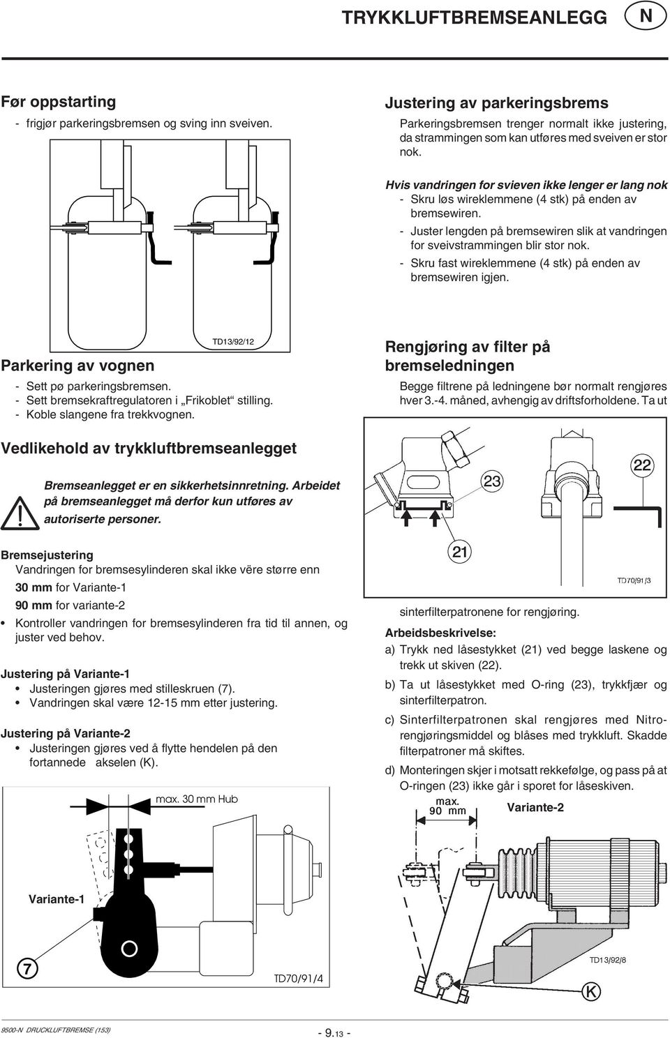 Hvis vandringen for svieven ikke lenger er lang nok - Skru løs wireklemmene (4 stk) på enden av bremsewiren. - Juster lengden på bremsewiren slik at vandringen for sveivstrammingen blir stor nok.