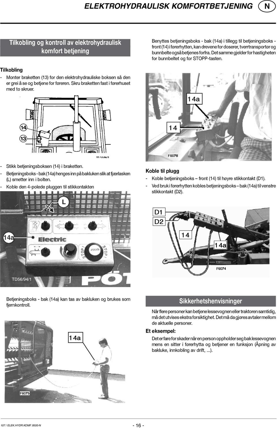 Tilkobling - Monter braketten (13) for den elektrohydrauliske boksen så den er grei å se og betjene for føreren. Skru braketten fast i førerhuset med to skruer.