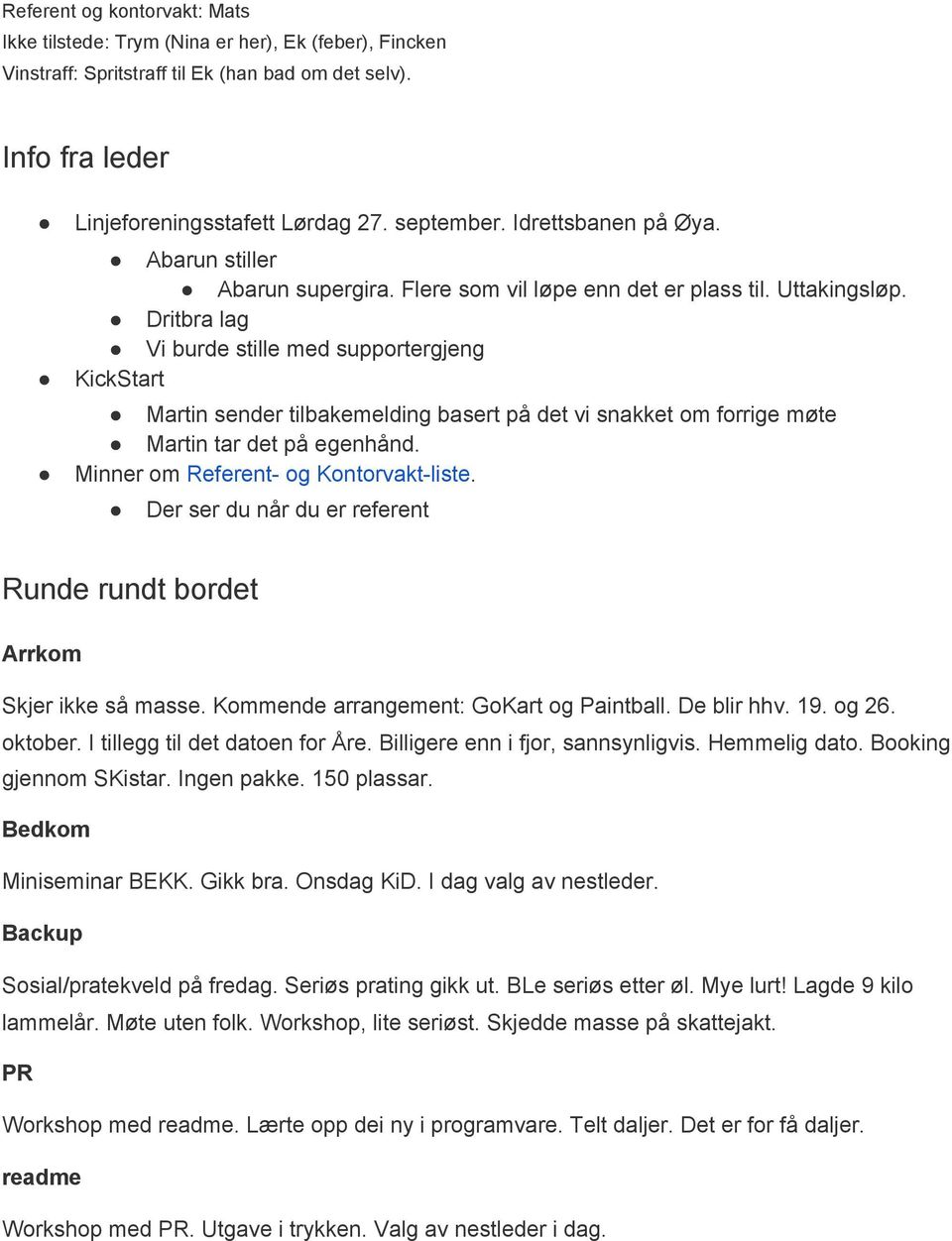 Dritbra lag Vi burde stille med supportergjeng KickStart Martin sender tilbakemelding basert på det vi snakket om forrige møte Martin tar det på egenhånd. Minner om Referent og Kontorvakt liste.