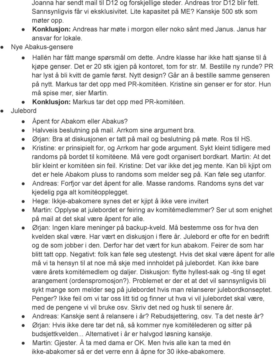 Andre klasse har ikke hatt sjanse til å kjøpe genser. Det er 20 stk igjen på kontoret, tom for str. M. Bestille ny runde? PR har lyst å bli kvitt de gamle først. Nytt design?