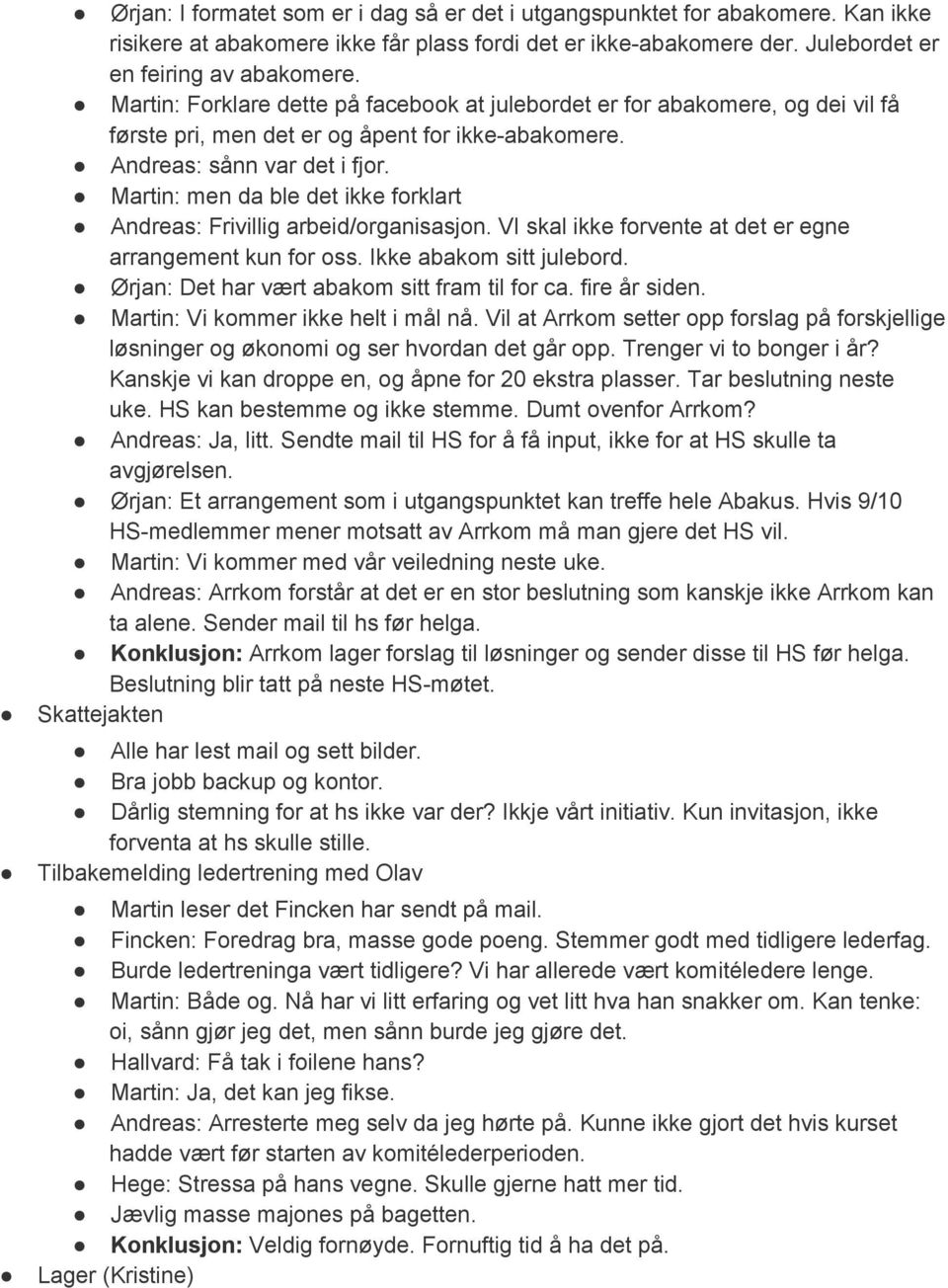 Martin: men da ble det ikke forklart Andreas: Frivillig arbeid/organisasjon. VI skal ikke forvente at det er egne arrangement kun for oss. Ikke abakom sitt julebord.