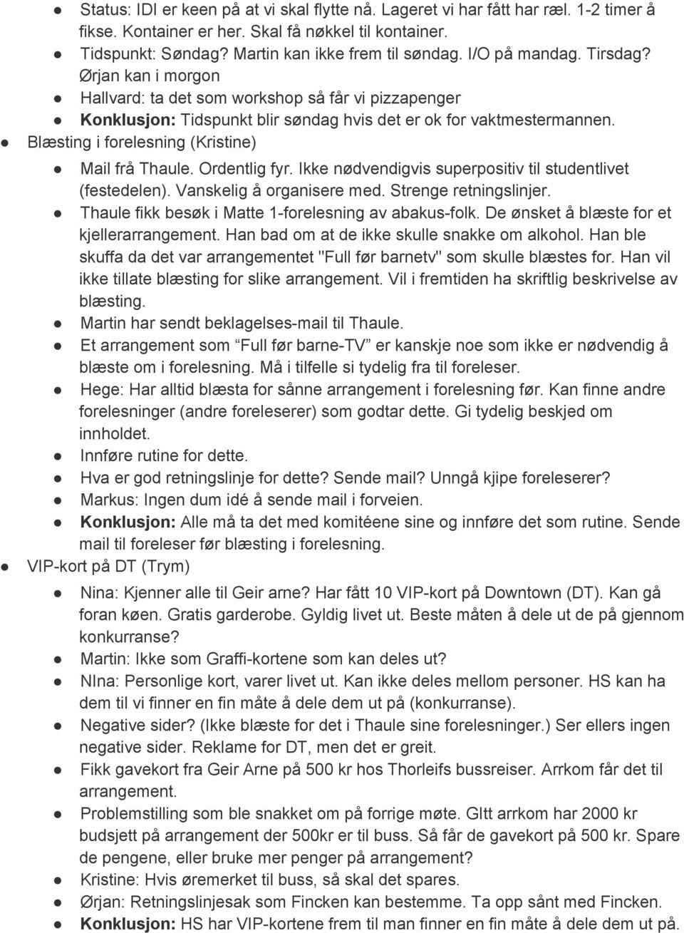 Blæsting i forelesning (Kristine) Mail frå Thaule. Ordentlig fyr. Ikke nødvendigvis superpositiv til studentlivet (festedelen). Vanskelig å organisere med. Strenge retningslinjer.