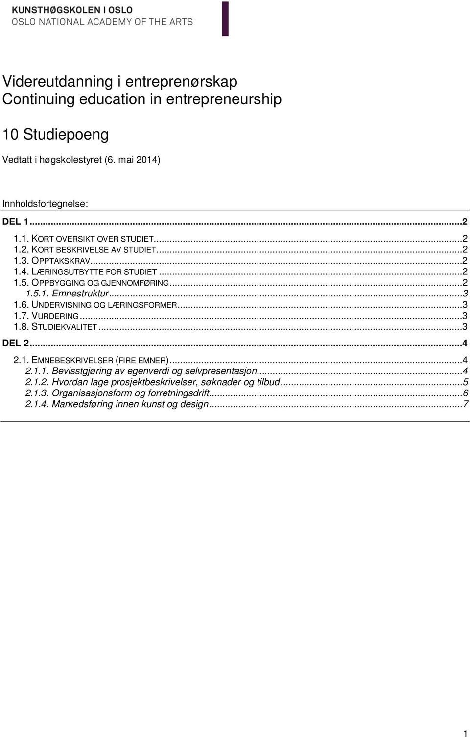 UNDERVISNING OG LÆRINGSFORMER...3 1.7. VURDERING...3 1.8. STUDIEKVALITET...3 DEL 2...4 2.1. EMNEBESKRIVELSER (FIRE EMNER)...4 2.1.1. Bevisstgjøring av egenverdi og selvpresentasjon.