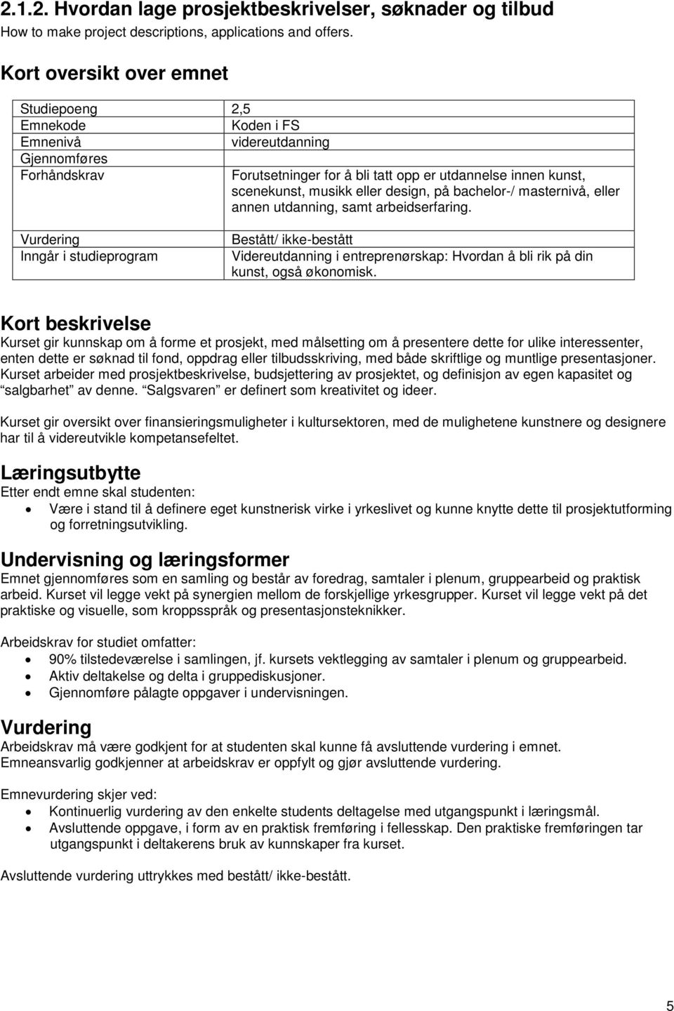 design, på bachelor-/ masternivå, eller annen utdanning, samt arbeidserfaring.