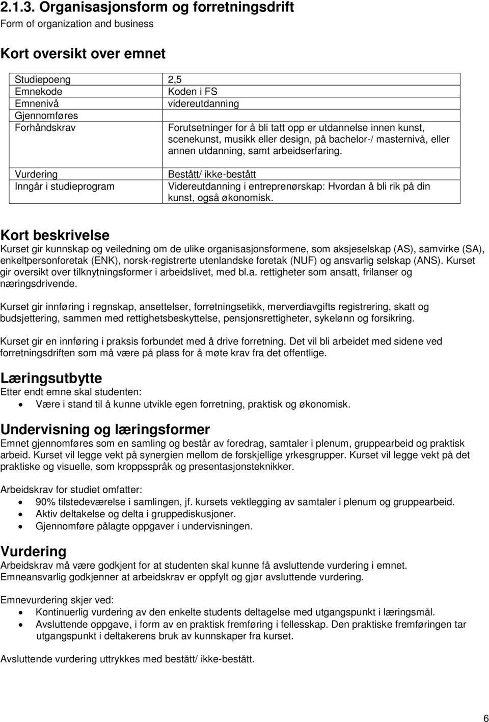 for å bli tatt opp er utdannelse innen kunst, scenekunst, musikk eller design, på bachelor-/ masternivå, eller annen utdanning, samt arbeidserfaring.