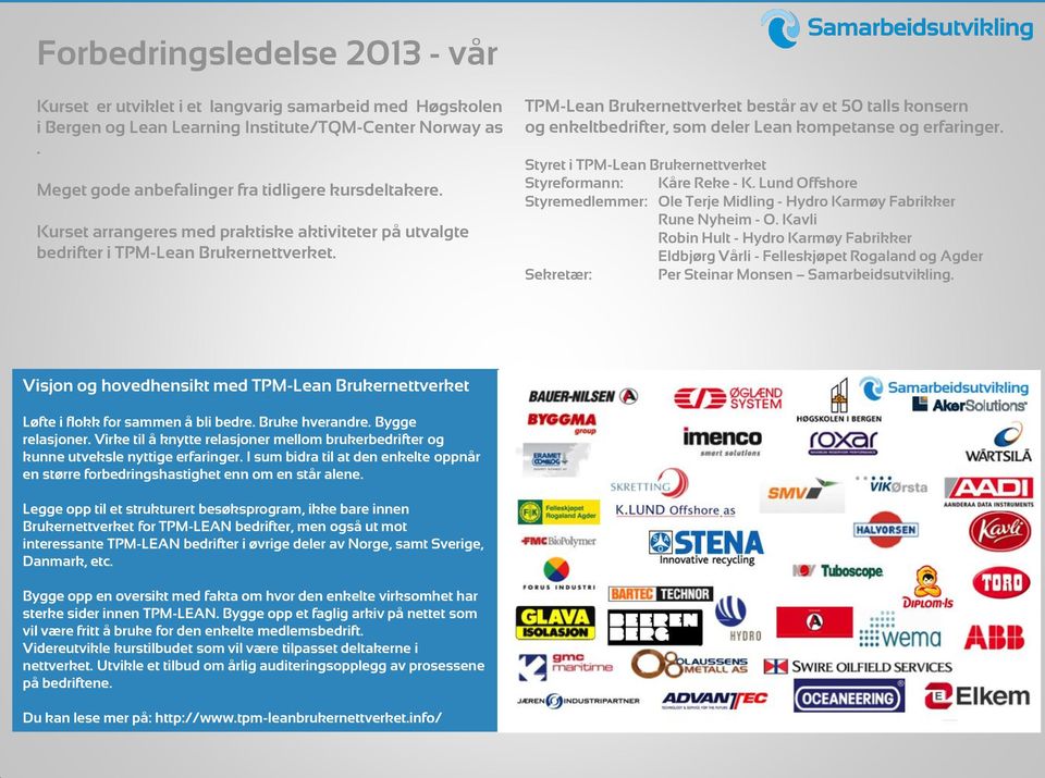 TPM-Lean Brukernettverket består av et 50 talls konsern og enkeltbedrifter, som deler Lean kompetanse og erfaringer. Styret i TPM-Lean Brukernettverket Styreformann: Kåre Reke - K.