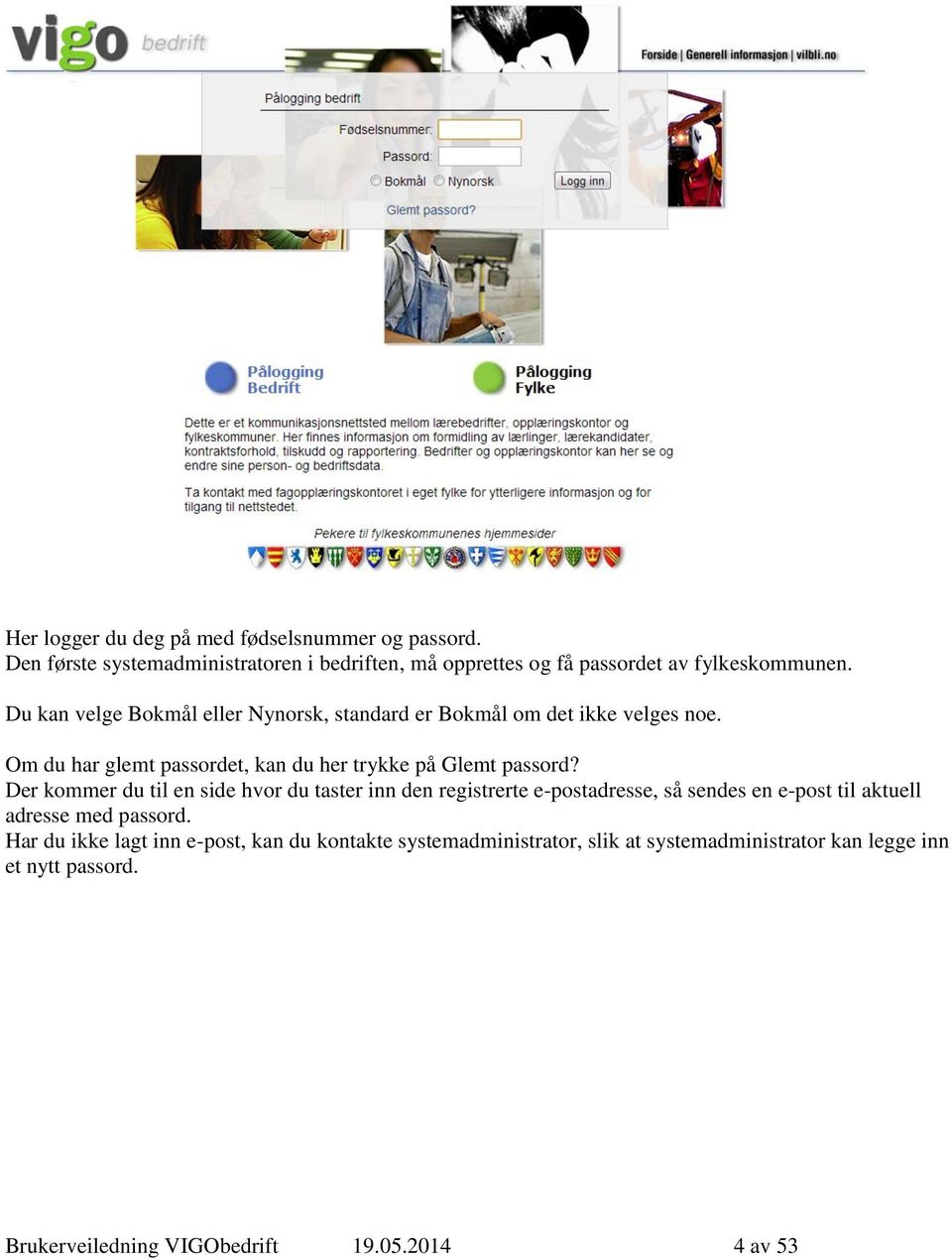 Der kommer du til en side hvor du taster inn den registrerte e-postadresse, så sendes en e-post til aktuell adresse med passord.