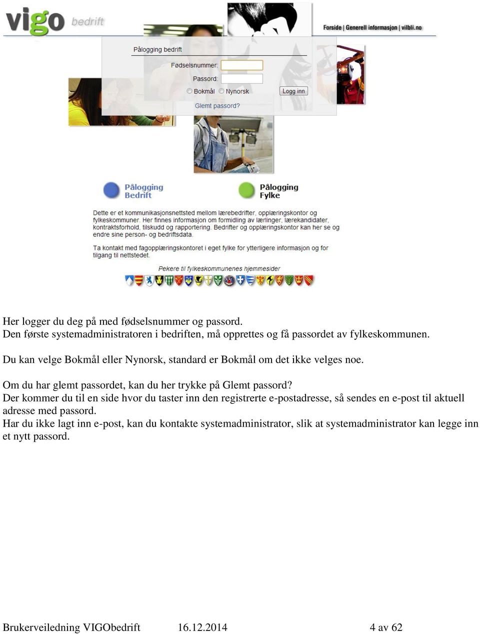 Der kommer du til en side hvor du taster inn den registrerte e-postadresse, så sendes en e-post til aktuell adresse med passord.