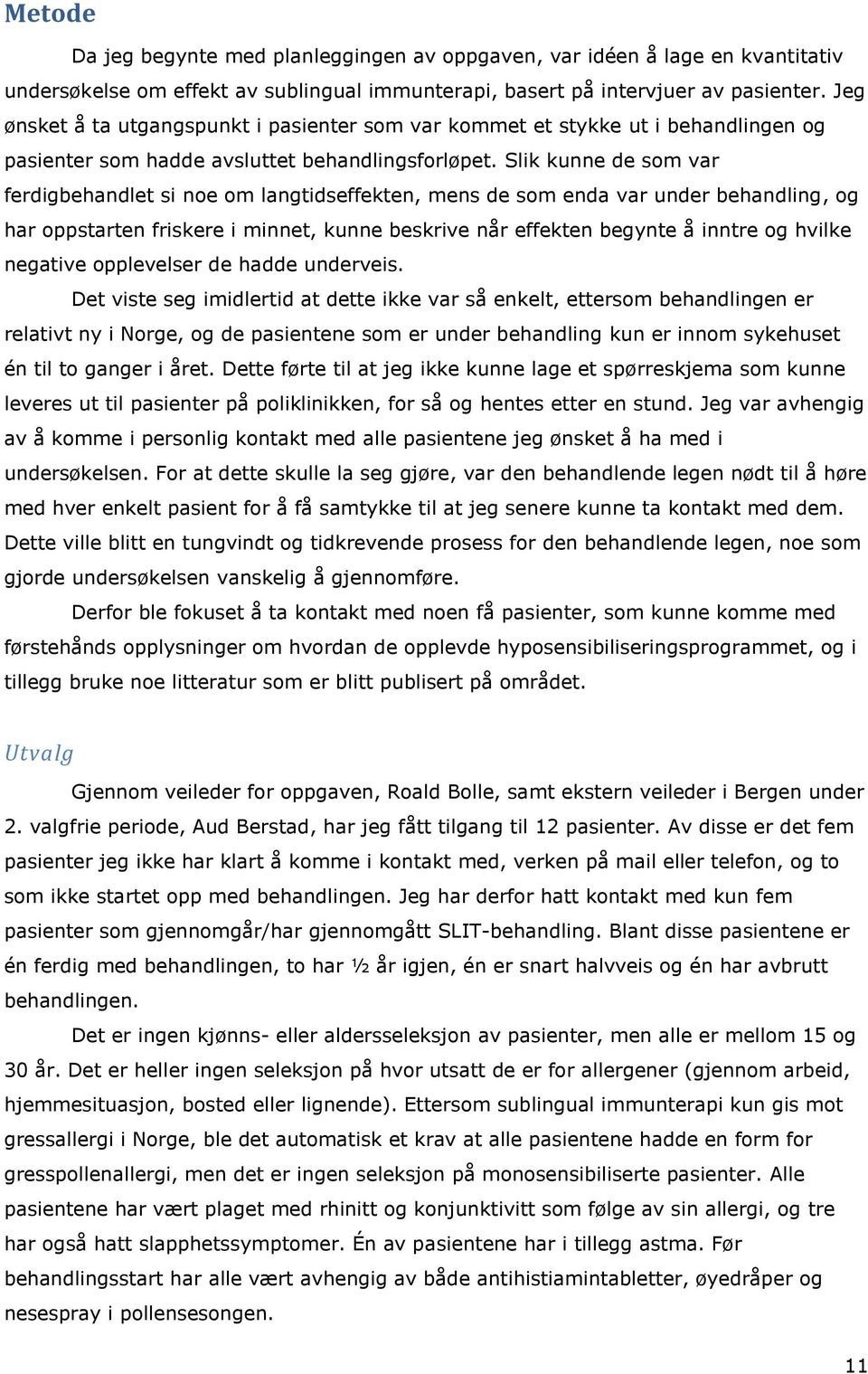 Slik kunne de som var ferdigbehandlet si noe om langtidseffekten, mens de som enda var under behandling, og har oppstarten friskere i minnet, kunne beskrive når effekten begynte å inntre og hvilke