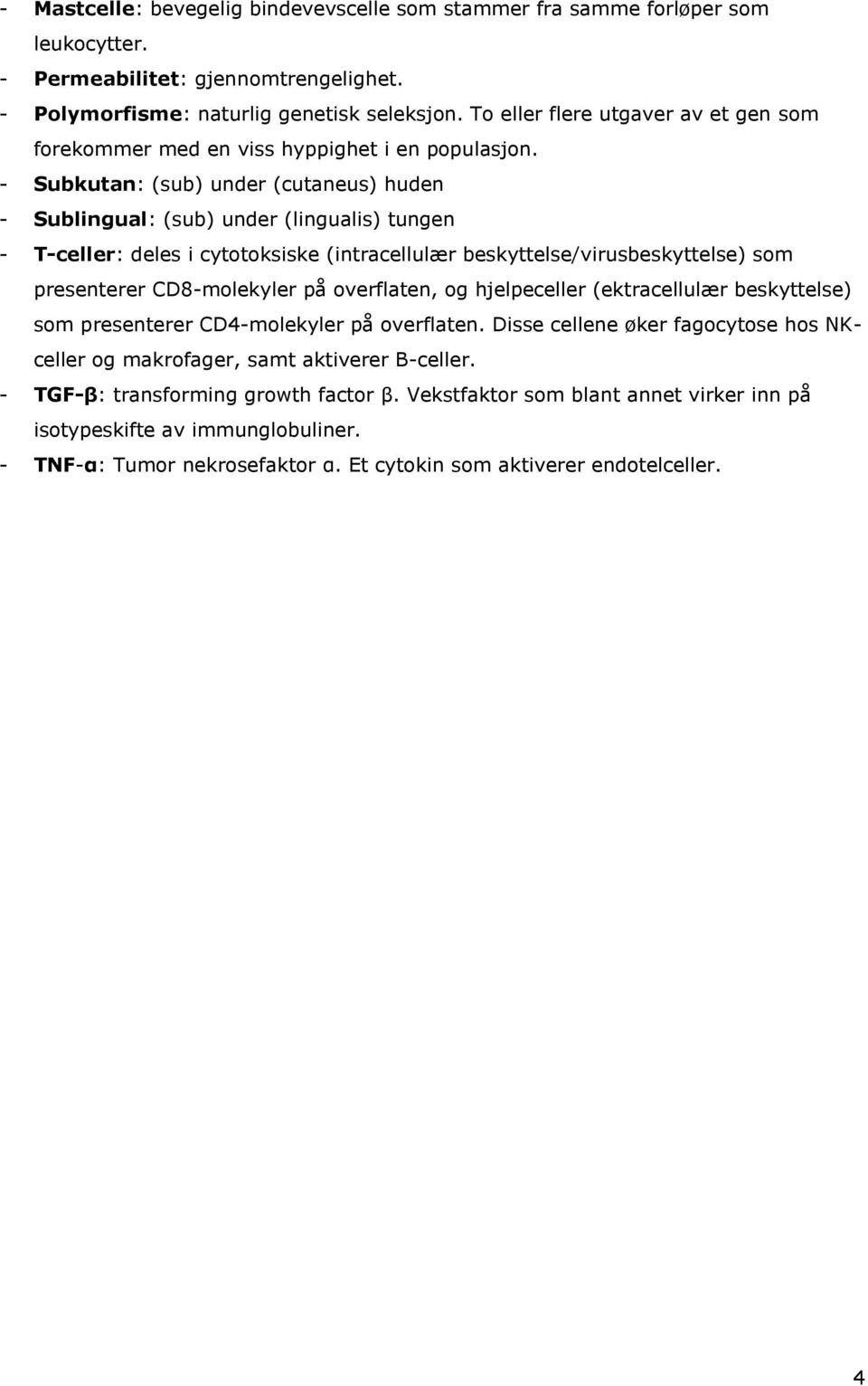 - Subkutan: (sub) under (cutaneus) huden - Sublingual: (sub) under (lingualis) tungen - T-celler: deles i cytotoksiske (intracellulær beskyttelse/virusbeskyttelse) som presenterer CD8-molekyler på