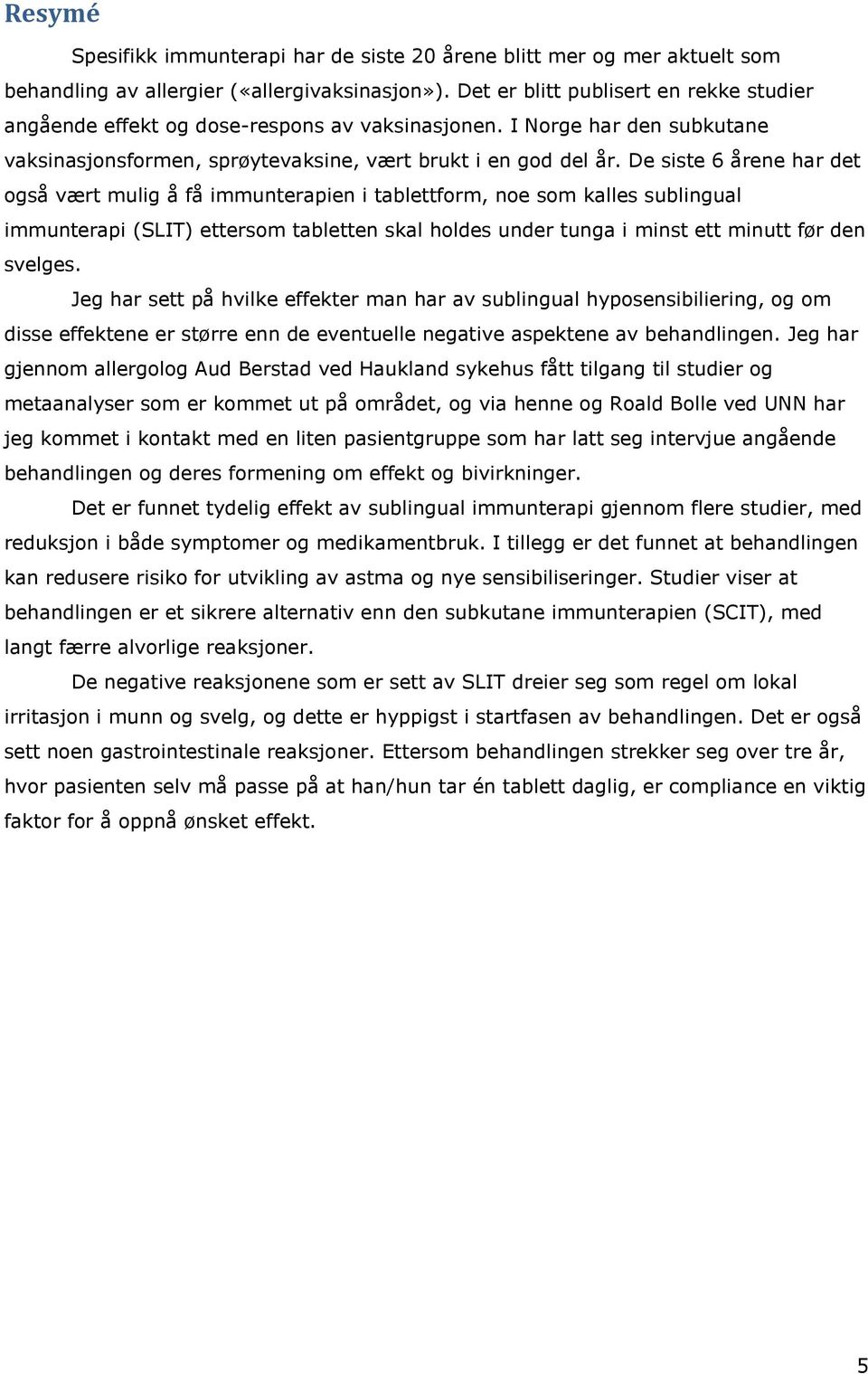 De siste 6 årene har det også vært mulig å få immunterapien i tablettform, noe som kalles sublingual immunterapi (SLIT) ettersom tabletten skal holdes under tunga i minst ett minutt før den svelges.