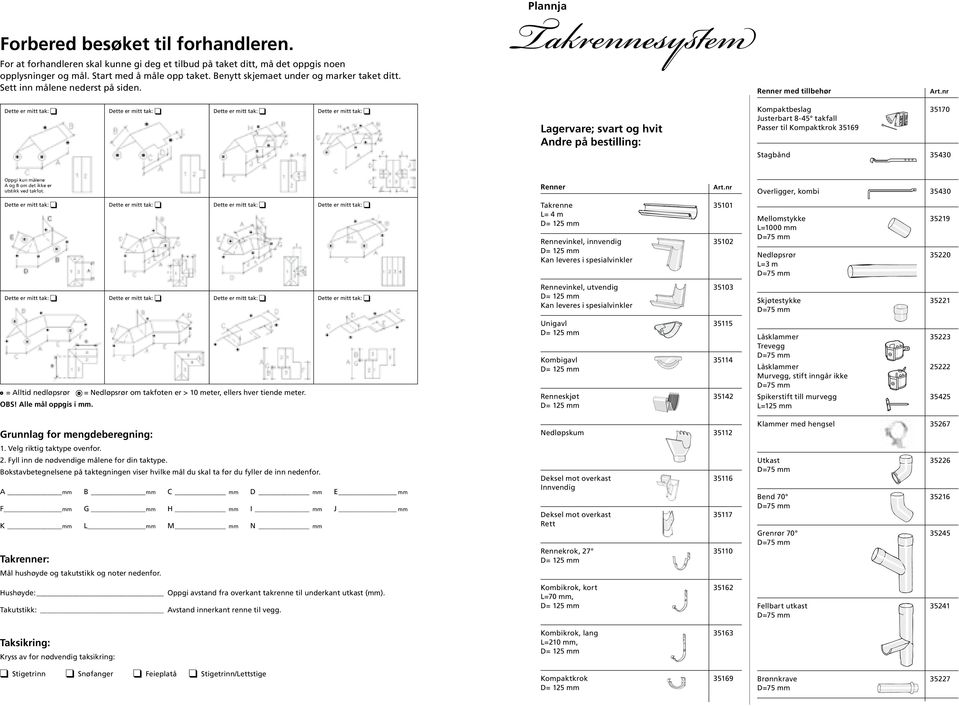 Takrennesystem Plannja Renner med tillbehør Dette er mitt tak: Dette er mitt tak: Dette er mitt tak: Dette er mitt tak: Lagervare; svart og hvit Andre på bestilling: Kompaktbeslag 170 Justerbart 8-4