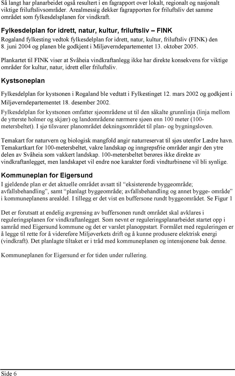 Fylkesdelplan for idrett, natur, kultur, friluftsliv FINK Rogaland fylkesting vedtok fylkesdelplan for idrett, natur, kultur, friluftsliv (FINK) den 8.