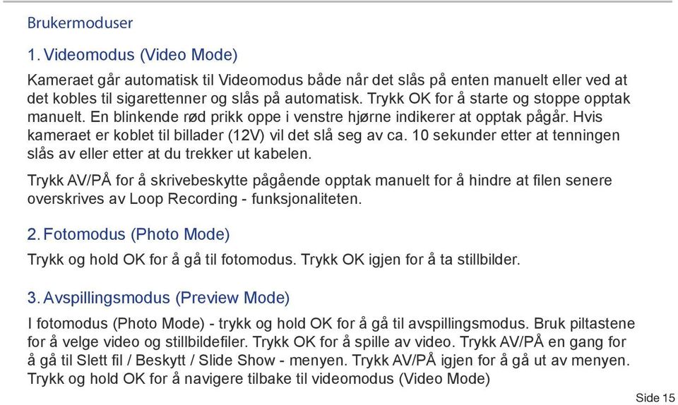 10 sekunder etter at tenningen slås av eller etter at du trekker ut kabelen.