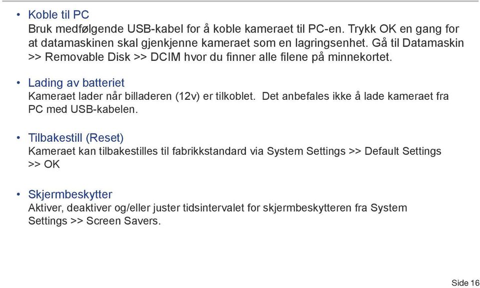 Lading av batteriet Kameraet lader når billaderen (12v) er tilkoblet. Det anbefales ikke å lade kameraet fra PC med USB-kabelen.