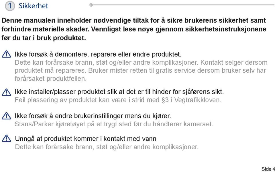 Dette kan forårsake brann, støt og/eller andre komplikasjoner. Kontakt selger dersom produktet må repareres. Bruker mister retten til gratis service dersom bruker selv har forårsaket produktfeilen.