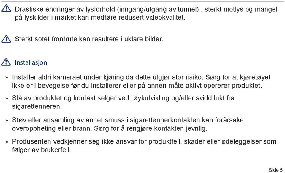 Sørg for at kjøretøyet ikke er i bevegelse før du installerer eller på annen måte aktivt opererer produktet.