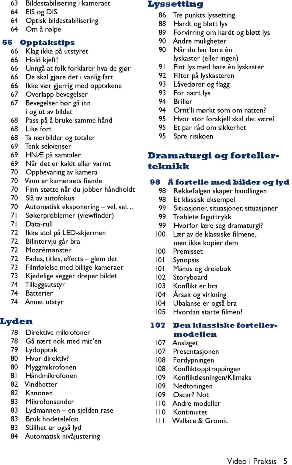 hånd 68 Like fort 68 Ta nærbilder og totaler 69 Tenk sekvenser 69 HNÆ på samtaler 69 Når det er kaldt eller varmt 70 Oppbevaring av kamera 70 Vann er kameraets fiende 70 Finn støtte når du jobber