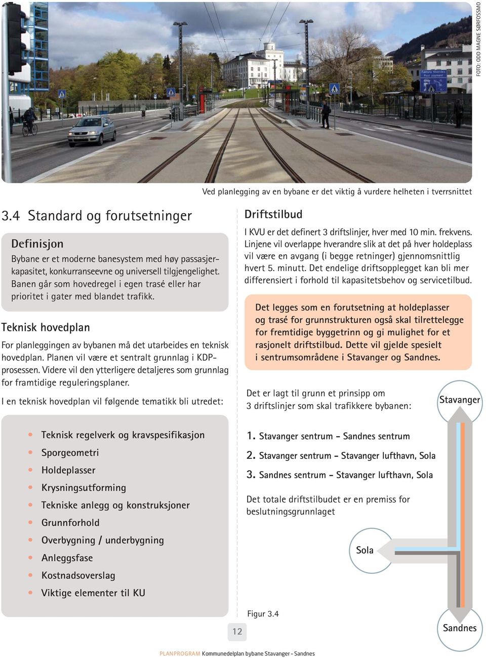 Banen går som hovedregel i egen trasé eller har prioritet i gater med blandet trafikk. Teknisk hovedplan For planleggingen av bybanen må det utarbeides en teknisk hovedplan.