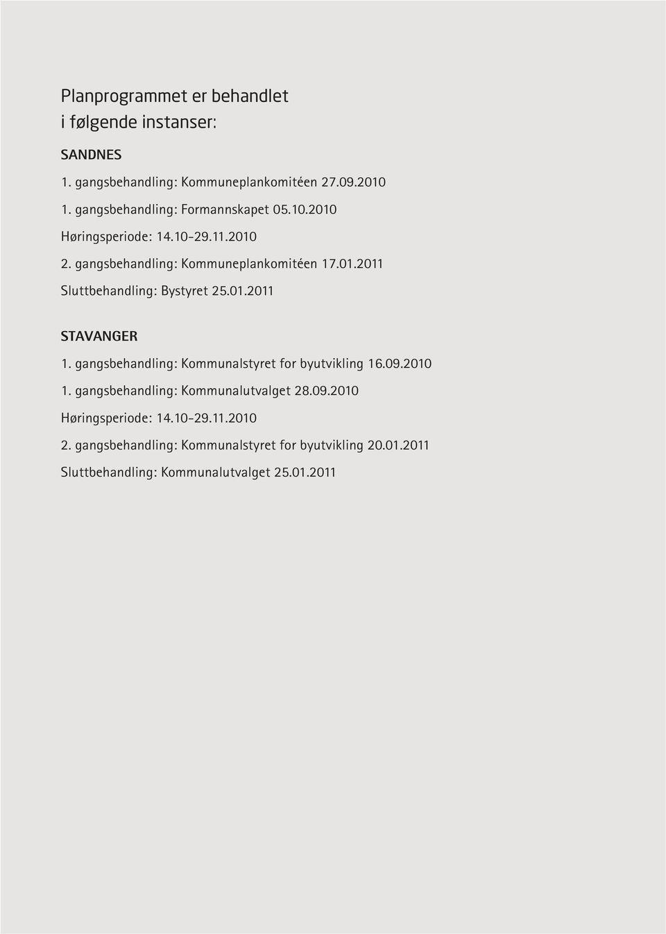 01.2011 STAVANGER 1. gangsbehandling: Kommunalstyret for byutvikling 16.09.2010 1. gangsbehandling: Kommunalutvalget 28.09.2010 Høringsperiode: 14.