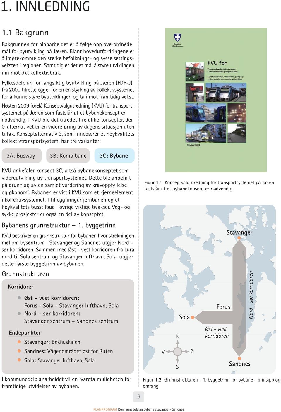 Fylkesdelplan for langsiktig byutvikling på Jæren (FDP-J) fra 2000 tilrettelegger for en en styrking av kollektivsystemet for å kunne styre byutviklingen og ta i mot framtidig vekst.