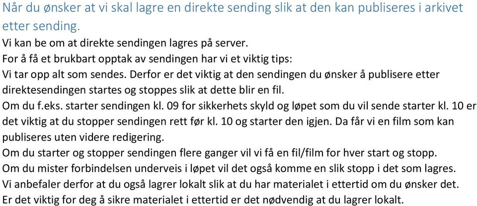 Derfor er det viktig at den sendingen du ønsker å publisere etter direktesendingen startes og stoppes slik at dette blir en fil. Om du f.eks. starter sendingen kl.