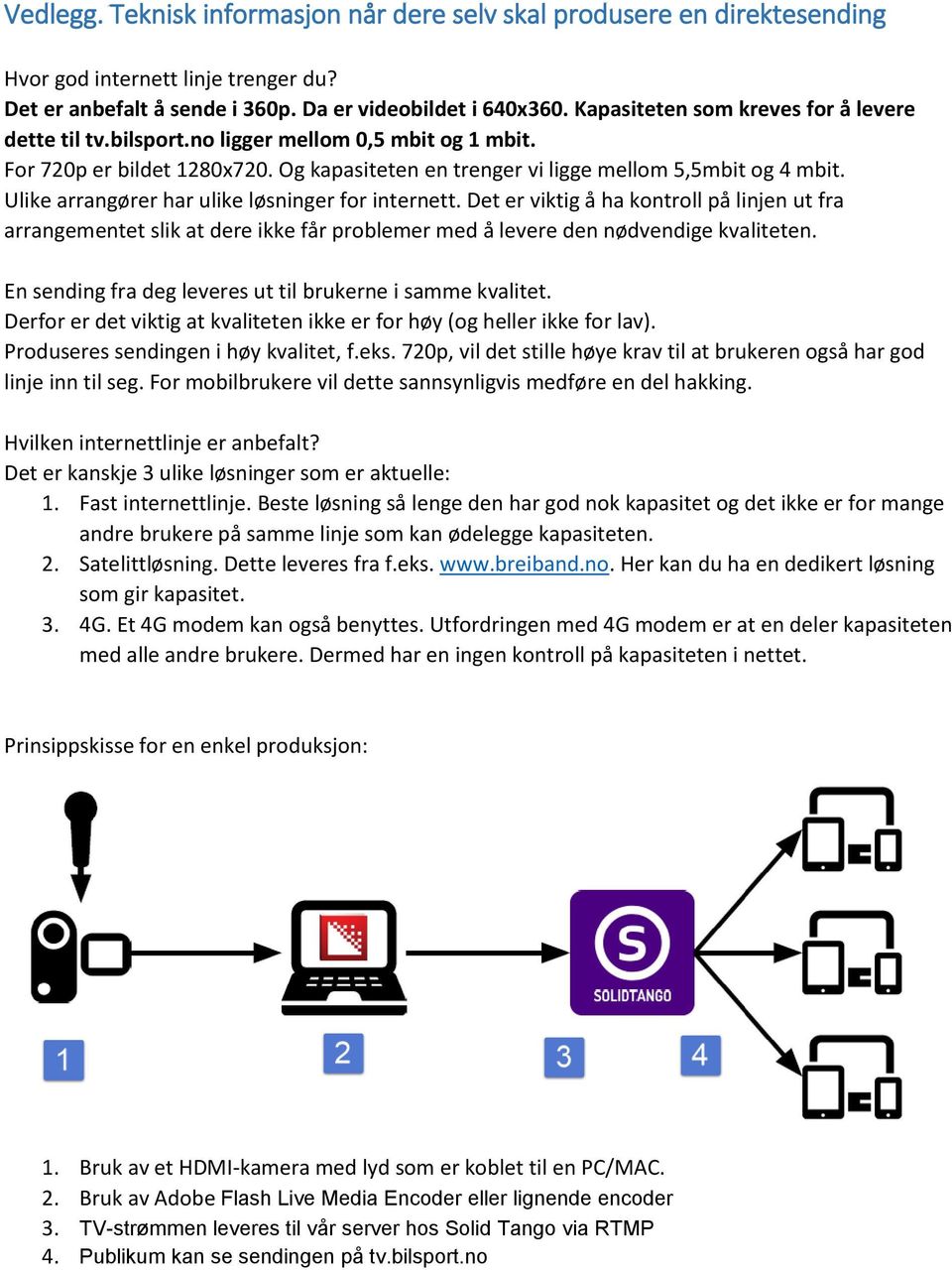 Ulike arrangører har ulike løsninger for internett. Det er viktig å ha kontroll på linjen ut fra arrangementet slik at dere ikke får problemer med å levere den nødvendige kvaliteten.